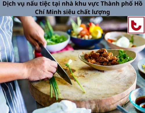 Dịch vụ nấu tiệc tại nhà khu vực Thành phố Hồ Chí Minh siêu chất lượng